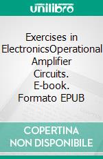 Exercises in ElectronicsOperational Amplifier Circuits. E-book. Formato EPUB ebook di Roland Büchi