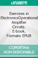 Exercises in ElectronicsOperational Amplifier Circuits. E-book. Formato EPUB ebook
