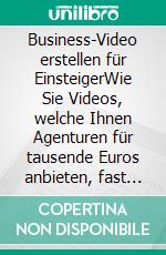 Business-Video erstellen für EinsteigerWie Sie Videos, welche Ihnen Agenturen für tausende Euros anbieten, fast gratis, schnell und einfach selbst erstellen.. E-book. Formato EPUB ebook