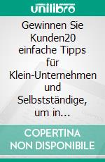 Gewinnen Sie Kunden20 einfache Tipps für Klein-Unternehmen und Selbstständige, um in Suchmaschinen optimal gefunden zu werden. E-book. Formato EPUB ebook di Sebastian Merz