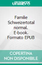 Familie Schweizertotal normal. E-book. Formato EPUB ebook