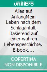 Alles auf AnfangMein Leben nach dem Schlaganfall. Basierend auf einer wahren Lebensgeschichte. E-book. Formato EPUB ebook