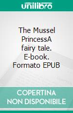 The Mussel PrincessA fairy tale. E-book. Formato EPUB