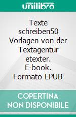 Texte schreiben50 Vorlagen von der Textagentur etexter. E-book. Formato EPUB ebook