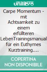 Carpe Momentum - mit Achtsamkeit zu einem erfüllteren LebenTrainingsmanual für ein Euthymes Kurztraining. E-book. Formato EPUB ebook di Lisa Wombacher