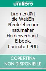 Liron erklärt die WeltEin Pferdeleben im naturnahen Herdenverband. E-book. Formato EPUB ebook di Katharina Sophie Ahrens