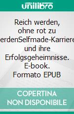 Reich werden, ohne rot zu werdenSelfmade-Karrieren und ihre Erfolgsgeheimnisse. E-book. Formato EPUB ebook