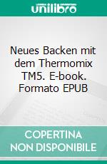 Neues Backen mit dem Thermomix TM5. E-book. Formato EPUB ebook di Verena Sundheimer