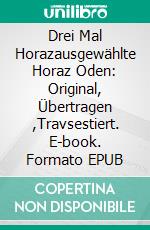 Drei Mal Horazausgewählte Horaz Oden: Original, Übertragen ,Travsestiert. E-book. Formato EPUB ebook