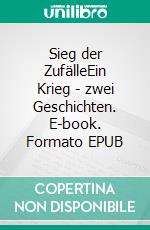 Sieg der ZufälleEin Krieg - zwei Geschichten. E-book. Formato EPUB