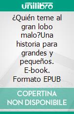 ¿Quién teme al gran lobo malo?Una historia para grandes y pequeños. E-book. Formato EPUB ebook di Malte Tibes