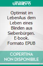 Optimist im LebenAus dem Leben eines Blinden aus Siebenbürgen. E-book. Formato EPUB ebook di Helmut Krauss