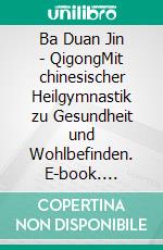 Ba Duan Jin - QigongMit chinesischer Heilgymnastik zu Gesundheit und Wohlbefinden. E-book. Formato EPUB ebook di Stefan Wahle