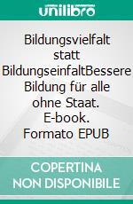 Bildungsvielfalt statt BildungseinfaltBessere Bildung für alle ohne Staat. E-book. Formato EPUB ebook di Tomasz M. Froelich