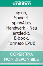 spinn, Spindel, spinnAltes Handwerk - Neu entdeckt. E-book. Formato EPUB