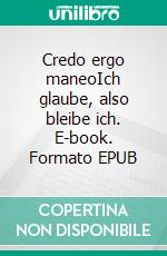 Credo ergo maneoIch glaube, also bleibe ich. E-book. Formato EPUB ebook