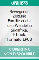 Bewegende ZeitEine Familie erlebt den Wandel in Südafrika. E-book. Formato EPUB ebook