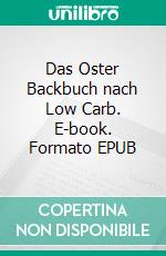 Das Oster Backbuch nach Low Carb. E-book. Formato EPUB ebook di Mareike Schmaler