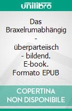 Das Braxelrumabhängig - überparteiisch - bildend. E-book. Formato EPUB ebook