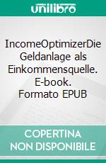 IncomeOptimizerDie Geldanlage als Einkommensquelle. E-book. Formato EPUB ebook di Rolf Klein