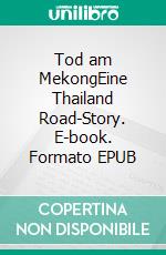 Tod am MekongEine Thailand Road-Story. E-book. Formato EPUB ebook di Andreas Tietjen