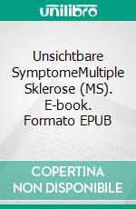 Unsichtbare SymptomeMultiple Sklerose (MS). E-book. Formato EPUB ebook di Heike Führ