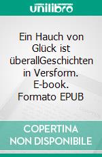 Ein Hauch von Glück ist überallGeschichten in Versform. E-book. Formato EPUB ebook