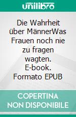 Die Wahrheit über MännerWas Frauen noch nie zu fragen wagten. E-book. Formato EPUB ebook