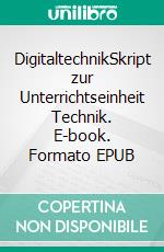 DigitaltechnikSkript zur Unterrichtseinheit Technik. E-book. Formato EPUB ebook