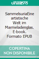 SammelsuriaEine artistische Welt im Marmeladenglas. E-book. Formato EPUB ebook di Peter Birlmeier