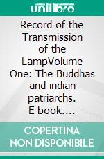Record of the Transmission of the LampVolume One: The Buddhas and indian patriarchs. E-book. Formato EPUB ebook