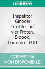 Inspektor Ginoder Ermittler auf vier Pfoten. E-book. Formato EPUB ebook