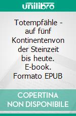 Totempfähle - auf fünf Kontinentenvon der Steinzeit bis heute. E-book. Formato EPUB ebook di Harry Eilenstein