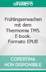 Frühlingserwachen mit dem Thermomix TM5. E-book. Formato EPUB ebook