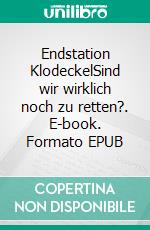 Endstation KlodeckelSind wir wirklich noch zu retten?. E-book. Formato EPUB ebook
