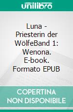 Luna - Priesterin der WölfeBand 1: Wenona. E-book. Formato EPUB ebook di Sabine Höflinger