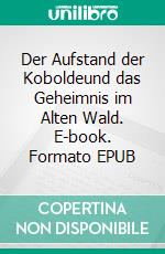 Der Aufstand der Koboldeund das Geheimnis im Alten Wald. E-book. Formato EPUB ebook