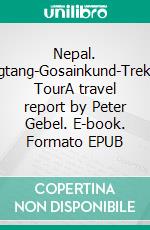 Nepal. Langtang-Gosainkund-Trekking TourA travel report by Peter Gebel. E-book. Formato EPUB