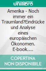 Amerika - Noch immer ein Traumland?Eindrücke und Analyse eines europäischen Ökonomen. E-book. Formato EPUB ebook