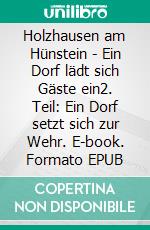 Holzhausen am Hünstein - Ein Dorf lädt sich Gäste ein2. Teil: Ein Dorf setzt sich zur Wehr. E-book. Formato EPUB ebook di Fritz Runzheimer