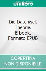 Die Datenwelt Theorie. E-book. Formato EPUB ebook di Dennis Hans Ladener