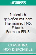 Italienisch genießen mit dem Thermomix TM5. E-book. Formato EPUB