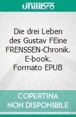 Die drei Leben des Gustav FEine FRENSSEN-Chronik. E-book. Formato EPUB ebook di Volker Griese