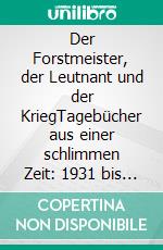 Der Forstmeister, der Leutnant und der KriegTagebücher aus einer schlimmen Zeit: 1931 bis 1947. E-book. Formato EPUB ebook