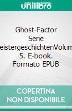 Ghost-Factor Serie GeistergeschichtenVolume 5. E-book. Formato EPUB ebook