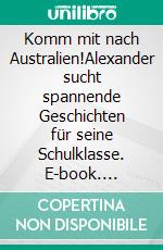 Komm mit nach Australien!Alexander sucht spannende Geschichten für seine Schulklasse. E-book. Formato EPUB ebook