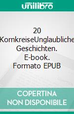 20 KornkreiseUnglaubliche Geschichten. E-book. Formato EPUB ebook