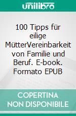 100 Tipps für eilige MütterVereinbarkeit von Familie und Beruf. E-book. Formato EPUB ebook