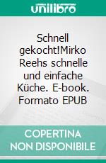 Schnell gekocht!Mirko Reehs schnelle und einfache Küche. E-book. Formato EPUB ebook
