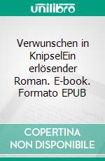 Verwunschen in KnipselEin erlösender Roman. E-book. Formato EPUB ebook